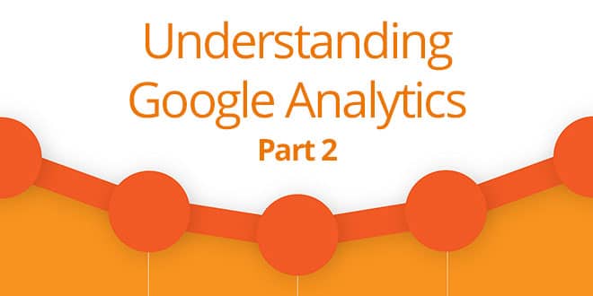 Understanding Google Analytics - Part 2 Understanding Google Analytics - Part 2