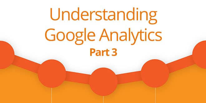 Understanding Google Analytics - Part 3 Understanding Google Analytics - Part 3
